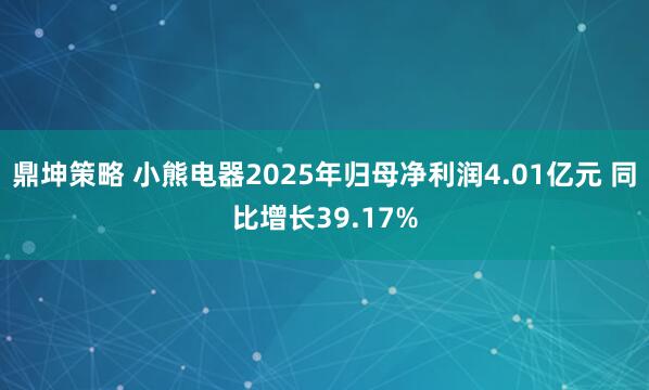鼎坤策略 小熊电器2025年归母净利润4.01亿元 同比增长39.17%