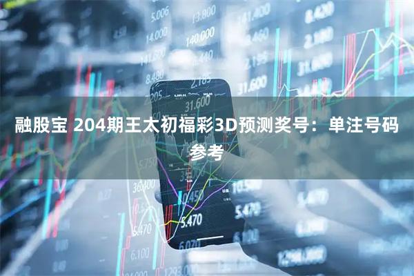 融股宝 204期王太初福彩3D预测奖号：单注号码参考